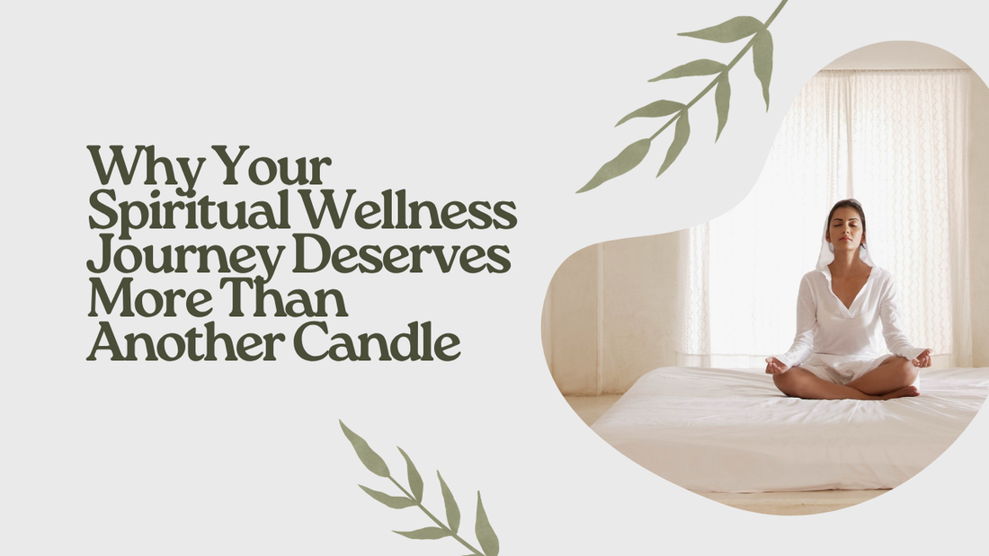 Why Your Spiritual Wellness Journey Deserves More Than Another Candle | Scentual Spirit